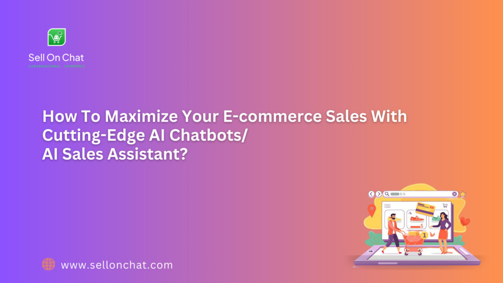 Maximize your sales with cutting-edge e-commerce AI chabots/sales assistant