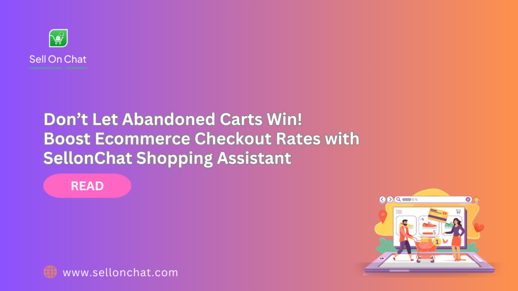 Don’t Let Abandoned Carts Win Boost Ecommerce Checkout Rates with SellonChat AI Assistant Today